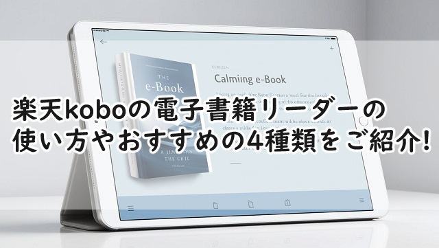 楽天koboの電子書籍リーダーの使い方は?おすすめの4種類はこれだ!